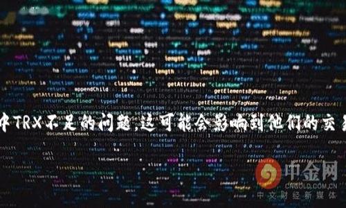 比特派钱包是一个越来越受欢迎的数字货币钱包，特别是在使用bt链（TRX）的用户中。然而，有时候用户可能会遇到钱包中TRX不足的问题，这可能会影响到他们的交易和使用体验。那么，如果你在比特派钱包中发现TRX余额不足，你应该怎么办呢？本文将为您提供一些实用的方法和建议。

如果比特派钱包的TRX不足，你该如何解决？