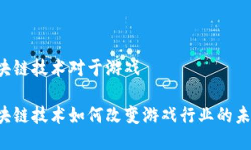 区块链技术对于游戏

区块链技术如何改变游戏行业的未来？