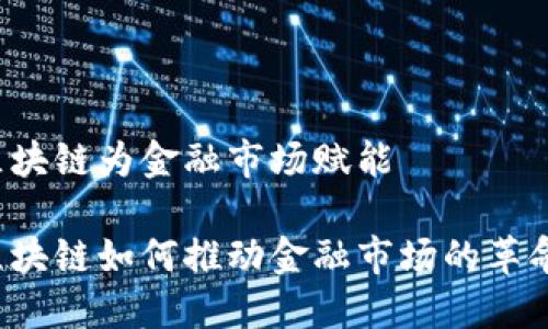 区块链为金融市场赋能

区块链如何推动金融市场的革命？