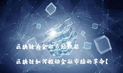 区块链为金融市场赋能

区块链如何推动金融市场的革命？