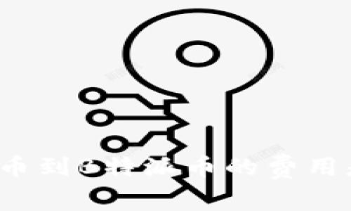 火币提币到B特派币的费用是多少？