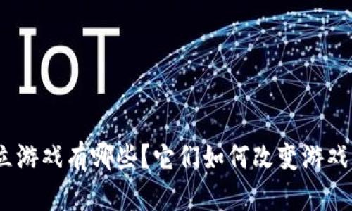 : 区块链独立游戏有哪些？它们如何改变游戏行业的未来？