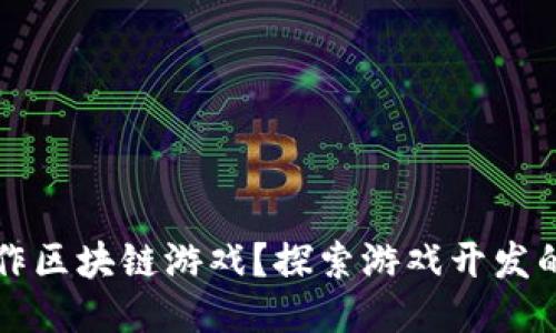 如何制作区块链游戏？探索游戏开发的新纪元