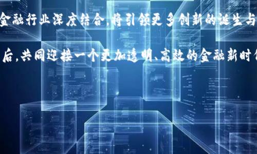 区块链与金融的结合正在引领一场巨大的变革。随着数字货币和智能合约等技术的不断进步，金融行业正在经历前所未有的转型。在这篇文章中，我们将深入探讨区块链技术如何改变金融行业的面貌，以及它给我们生活带来的各种影响。

区块链技术：你所不知道的背后故事

区块链，顾名思义，是一个由大量区块组成的链条，每个区块都包含了一定的数据。这些数据经过加密处理，不仅安全性高，而且一旦被录入便无法更改。想象一下，你的银行账户记录变得不可篡改，交易记录时刻透明，这 kind of feeling 是不是很棒？

这种技术最开始是为了支撑比特币而提出的，但随着时间的推移，人们发现它的应用远不止于此。它可以用来实现支付、贷款、保险以及其他金融服务，甚至可以在不需要中介的情况下进行信任的转移。

金融行业面临的挑战

金融行业的核心在于信任，比如说你把钱存到银行，信任银行会妥善保管它，并在需要时能及时取出。然而，这种信任是建立在传统的监管与交易规则上的。随着互联网和金融科技的发展，这种信任逐渐被质疑。

例如，许多人对金融机构的数据安全性提出了担忧。泄露用户信息的新闻层出不穷，这让人们感到金融数据的脆弱性。同样，金融交易的效率和成本问题也日益凸显。若能将这些问题以区块链的方式解决，将会是一个巨大的机遇。

区块链的应用：改变游戏规则

说到应用，区块链在金融行业的各个方面均有斩获。首先是支付系统的革命。传统的跨境汇款速度慢、费用高，而通过区块链技术进行的汇款，几乎可以做到实时到账，费用也大幅降低。你可以想象，未来你只需一部手机，就能轻松在全球范围内完成资金转移。

接下来是贷款服务。想象一下，传统借贷过程往往繁琐且充满不确定性。而通过智能合约，贷款的整个过程完全可以自动执行，借款人与贷款人之间的信任得到了极大的增强。同时，风险的管理也变得更为简单，真正做到了事前预防。

未来展望：区块链如何改变我们的生活

展望未来，区块链有可能完全改变我们的生活方式。比如说保证住宅产权的确权，将房地产交易的过程透明化，降低交易成本；在供应链管理上，通过区块链可以实现从原材料到消费者的每一个环节都可以追溯；而在旅行业，用户可以使用区块链技术轻松管理自己的机票、酒店预定等信息，真是太便利了！

当然，虽然这些应用听起来非常美好，但也有不少挑战待克服。例如，如何提高区块链的处理速度和效率、如何解决在大规模应用中的能耗问题，以及各国对数字货币的监管政策都将直接影响这种技术的普及程度。

结论：区块链与金融的缩影

可以说，区块链不仅仅是一项技术，更是一种可能性。它挑战了传统金融的运作模式，颠覆了以往的信任机制。展望未来，区块链与金融行业深度结合，将引领更多创新的诞生与演变。

虽然现在我们还不能完全预见未来的金融世界，但可以肯定的是，这场革命已然开启。希望我们大家都能抓住这个大趋势，紧随其后，共同迎接一个更加透明、高效的金融新时代。

区块链,金融,智能合约,数字货币,支付系统/guanjianci 

区块链如何改变金融行业？未来的金融服务将会怎样？