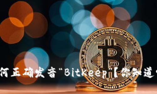 如何正确发音“BitKeep”？你知道吗？