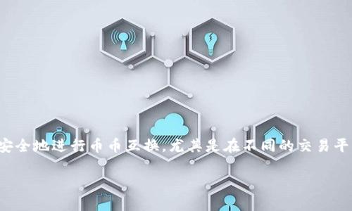 特派币（TPY）是一种数字货币，它在不断发展的加密市场中引发了广泛的讨论。随着区块链技术的不断进步，越来越多的人开始关注如何高效、安全地进行币币互换，尤其是在不同的交易平台之间。那么，针对普通用户来说，如何进行特派币的币币互换呢？在进行这项操作时需要注意哪些事项呢？这一系列问题都值得我们深入探讨。

如何安全、便捷地进行特派币币币互换？