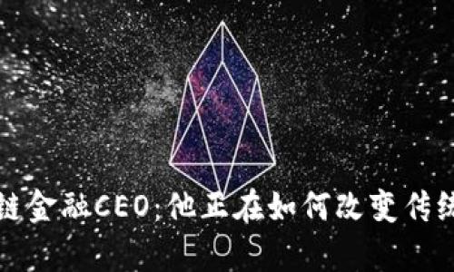  贵阳区块链金融CEO：他正在如何改变传统金融格局？