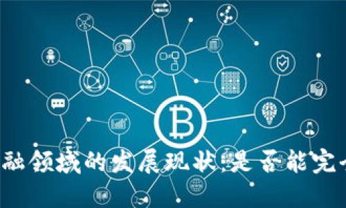 区块链技术在金融领域的发展现状：是否能完全颠覆传统金融？