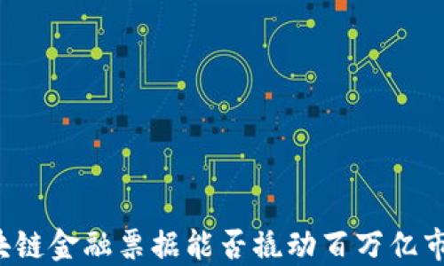 
区块链金融票据能否撬动百万亿市场？