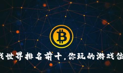 区块链游戏世界排名前十，你玩的游戏位于哪一榜？