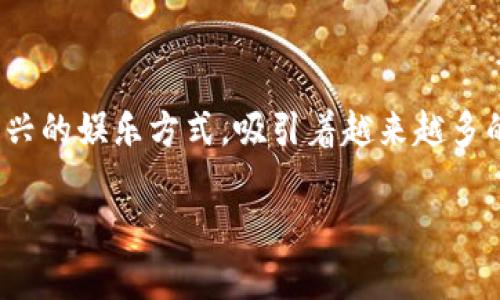 炸弹人区块链游戏，这个主题听起来非常酷炫且充满了潜力！如今，区块链游戏正成为一种新兴的娱乐方式，吸引着越来越多的玩家和投资者。那么，这款游戏到底是怎样一回事呢？让我们一起深入探讨一下其中的奥秘。

炸弹人区块链游戏：这款游戏如何改变你的娱乐体验？