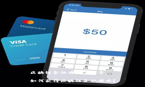 区块链金融牌照怎么拿

如何获得区块链金融牌照？