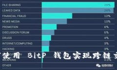 如何使用 BitP 钱包实现跨链交易？