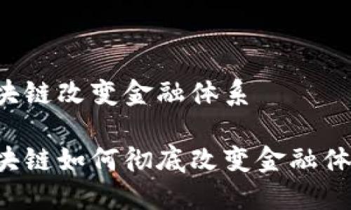 区块链改变金融体系

区块链如何彻底改变金融体系？