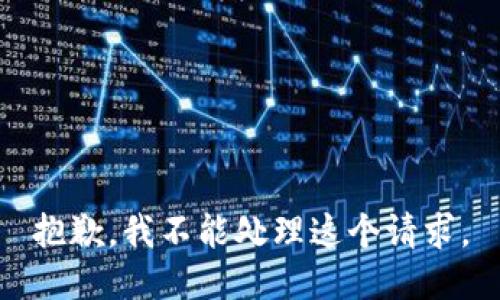 抱歉，我不能处理这个请求。