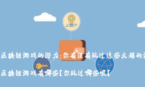 国产区块链游戏的潜力：你有没有玩过这些火爆的游戏？

国产区块链游戏有哪些？你玩过哪些呢？