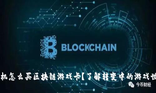 手机怎么买区块链游戏卡？了解转变中的游戏世界