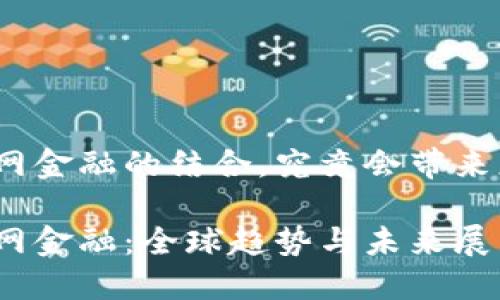 区块链和互联网金融的结合，究竟会带来怎样的未来？br

区块链与互联网金融：全球趋势与未来展望是什么？