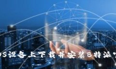 如何在iOS设备上下载并安装B特派官网APP？