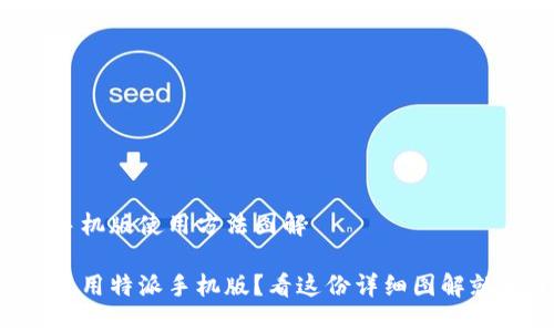 特派手机版使用方法图解

如何使用特派手机版？看这份详细图解就够了！