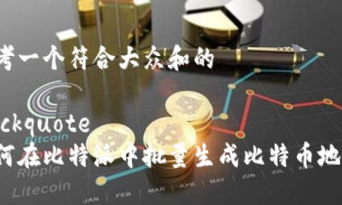 思考一个符合大众和的

blockquote
如何在比特派中批量生成比特币地址？