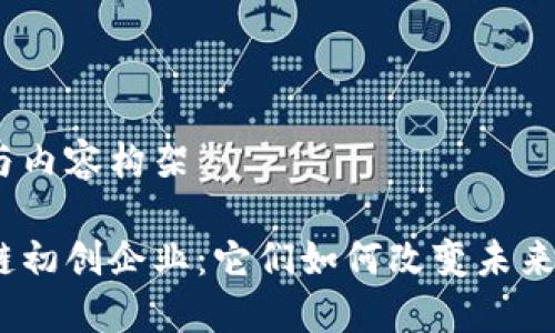 思考题目与内容构架

金融区块链初创企业：它们如何改变未来金融格局？