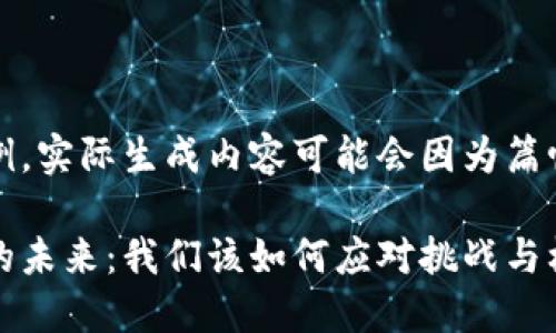 部分内容作为示例，实际生成内容可能会因为篇幅限制而有所不同

区块链报备金融的未来：我们该如何应对挑战与机遇？