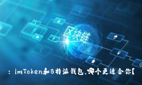 : imToken和B特派钱包，哪个更适合你？