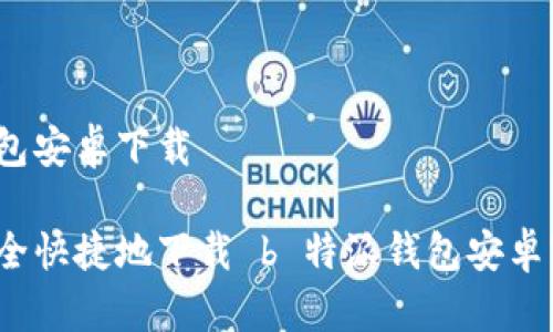 特派钱包安卓下载

如何安全快捷地下载 b 特派钱包安卓客户端？