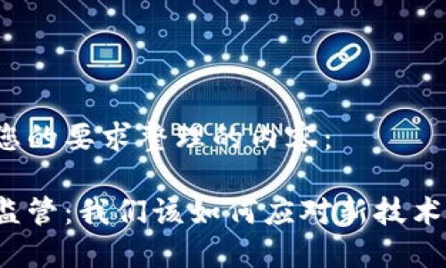 下面是根据您的要求整理的内容：

区块链金融监管：我们该如何应对新技术带来的挑战？