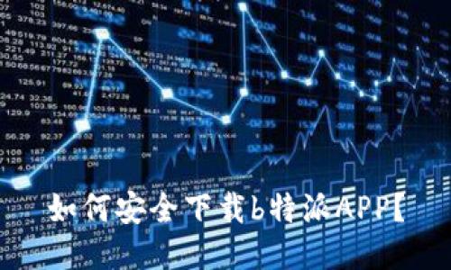 如何安全下载b特派APP？