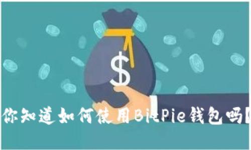 你知道如何使用BitPie钱包吗？