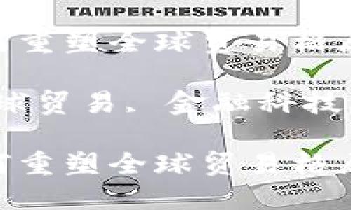 贸易金融与区块链：如何重塑全球贸易格局?

贸易金融, 区块链, 全球贸易, 金融科技, 数字货币/guanjianci

贸易金融与区块链：如何重塑全球贸易格局?