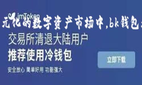 bk钱包是一种在数字货币领域逐渐受到欢迎的电子钱包，用于存储和管理数字资产。下面将详细介绍bk钱包的特点、用途、如何使用以及与其他钱包的对比。

什么是bk钱包？

bk钱包实际上是一种数字钱包，它允许用户存储、发送和接收加密货币。通过bk钱包，用户能够管理自己的数字资产，查看余额，进行交易等。与传统银行账户不同，bk钱包支持多种加密货币，提供更加灵活的资产管理方式。

bk钱包的特点

bk钱包拥有多种特点，使其在众多数字钱包中脱颖而出。首先，它的界面友好、操作简单，非常适合新手用户。其次，bk钱包支持多种加密货币，用户无需下载多个钱包，只需一个钱包即可管理所有资产。此外，bk钱包通常提供高水平的安全性，包括多重身份验证和加密技术，保障用户资产的安全。

如何注册和使用bk钱包

使用bk钱包非常简单，用户只需下载该应用程序并按照指示进行注册。在注册过程中，用户需要设置密码，并进行身份验证。这也是为了确保安全性，防止他人未经授权访问账户。

一旦注册完成，用户就可以开始使用bk钱包了。用户可以通过链接自己的银行账户或信用卡，方便地为钱包充值。充值完成后，用户就可以购买数字货币、进行交易，甚至进行投资。

bk钱包的安全性

安全性是使用任何数字钱包时必须考虑的重要因素。bk钱包采用多重安全措施，确保用户的资产得到保护。比如，它使用端到端加密保护用户的交易数据，同时支持双重身份验证。这意味着即便有人获得了用户的密码，他们也无法轻易访问账户，增加了一道防线。

bk钱包与其他数字钱包的比较

在数字钱包的选择上，用户往往会面临多个选项。与其他钱包相比，bk钱包在用户友好性和多功能性方面表现突出。许多钱包功能复杂，可能会混淆新手用户，而bk钱包则以其简约的设计和直观的界面，降低了用户的使用门槛。同时，bk钱包的多币种支持也令其更具吸引力。

bk钱包的未来发展

随着数字货币的普及，bk钱包也在不断发展和完善。未来，bk钱包可能会推出新的功能和服务，进一步提升用户体验。例如，增加更多的保障措施、交易速度等。此外，随着区块链技术的进步，bk钱包也可能支持更先进的资产管理方式，如去中心化金融(DeFi)相关功能。

总结

综上所述，bk钱包是一款值得信赖和使用的数字钱包，凭借其安全性、易用性和多功能性，吸引了越来越多的用户。在一个越来越多元化的数字资产市场中，bk钱包无疑是一个不错的选择，特别对于想要简单安全管理数字资产的新手用户来说。

bk钱包, 数字钱包, 加密货币, 数字资产, 安全性/guanjianci