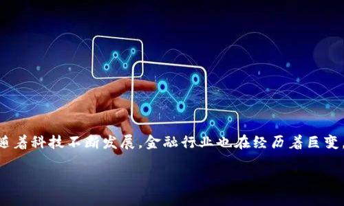 区块链金融实验室人才需求的确是一个很有意义的话题，随着科技不断发展，金融行业也在经历着巨变。下面，我们将从不同角度深入探讨这个领域的需求与挑战。

未来金融科技：区块链金融实验室怎样吸引和培养人才？