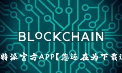 如何下载比特派官方APP？您还在为下载过程烦恼