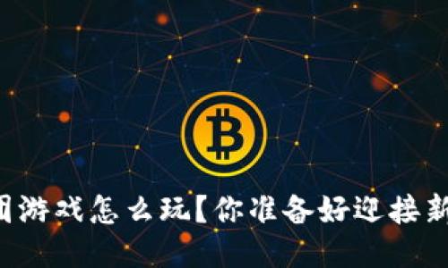 区块链拼团游戏怎么玩？你准备好迎接新玩法了吗？