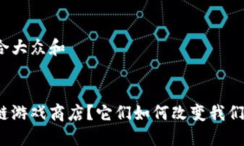 思考一个符合大众和


什么是区块链游戏商店？它们如何改变我们的游戏体验？