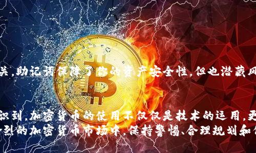 xiaoti比特币助记词可以用来转账吗？/xiaoti  
比特币, 助记词, 转账, 区块链, 加密货币/guanjianci  

引言：助记词的魅力  
在加密货币的世界中，不少新手都会被一个词汇吸引，那就是“助记词”。如果你是一个刚接触比特币的人，你可能会听到有关助记词的各种说法。有些人告诉你，它们是你拥有比特币的“钥匙”；还有人说，这些助记词能让你随心所欲地转账和管理你的资金。那么，助记词真的能直接用于转账吗？今天，我们就来探讨这个引人深思的问题。  

助记词是什么？  
首先，让我们澄清一下什么是助记词。简单来说，助记词是由一串单词组成的，通过简单的单词组合，用户可以方便地记住复杂的私钥。通常这些单词是基于某种特定的标准生成的，比如BIP39。这一标准规定的助记词有12个、15个、18个、21个或24个单词，实际上形成了一种能够方便备份和恢复的方法。  
你可以想象一下，就像是你用来开启一个锁的钥匙，助记词就是那把钥匙的形式，只不过这把钥匙是用一系列你能理解的单词构成的。当你在钱包中生成一对私钥和公钥时，你的助记词就会悄悄地出现。  

转账的过程：助记词的角色  
说到转账，可能很多人会直接想到在手机上轻轻点几下就能完成的交易。那么，助记词究竟在这一过程中扮演了什么角色呢？答案是，助记词并不是直接用于转账的工具，但是它对于转账却至关重要。  
让我们来拆解一下比特币的转账流程。首先，你的交易需要依赖于私钥和公钥。公钥相当于你在银行的账户号码，别人可以通过这个号码向你转账。而私钥则是你的账户密码，只有你才能掌控和使用这笔资金。当你用助记词恢复一个钱包的时候，实际上就是在重新生成一个私钥。只有拥有这个私钥，才能进行转账。  

使用助记词进行转账的步骤  
理解了助记词与转账的关系后，接下来我们来看一下具体的转账步骤。假设你已经有了自己的加密钱包，且已经生成了助记词。这个时候，你需要做的事情有：  
ol  
li开启你的加密钱包/li  
li找到“发送”或“转账”的选项/li  
li输入接收方的公钥地址/li  
li输入所要转账的金额/li  
li确认交易，输入你的私钥进行签名/li  
li完成交易，等待网络确认/li  
/ol  
在这个过程中，可能你需要对应钱包的界面和设置，还有一些安全验证。但总的来说，你并不会直接使用助记词进行操作，而是通过助记词恢复了私钥，而私钥才是真正实现转账的关键。  

记住助记词的重要性  
想象一下：如果你丢失了你的助记词或者误删了钱包应用，很可能你的资产将会面临“失联”的风险。因为没有助记词，你将无法再恢复你的私钥，从而也就无法进行转账或管理资产。这是对所有投资者的一剂警醒。  
所以，在使用助记词的时候，有几点需要特别注意：  
ul  
li**备份**：一定要将助记词备份好，可以写下来，保存在安全的地方。/li  
li**保密**：不要轻易告诉他人你的助记词。因为一旦他人掌握了这串信息，他们就可以控制你的资产。/li  
li**安全**：尽量不要将助记词保存在线上。实体的备份更加安全。/li  
/ul  

助记词与安全性  
在谈到加密货币时，安全性是一个永恒的话题。比特币和其他加密货币的安全不仅仅依赖于区块链技术的去中心化特性，更与用户的认知息息相关。助记词保障了你的资产安全性，但也潜藏风险。千万不要小看这串简单的单词，它们有可能是你财产自由的钥匙，也可能是贫瘠之路的开端。  

总结：助记词的真正价值  
总结而言，助记词并不是一个可以用来转账的直接工具，而是通过生成私钥来间接帮助你实现转账的工具。它扮演的重要角色让我们从根本上认识到，加密货币的使用不仅仅是技术的运用，更是对安全性和责任感的考验。  
无论你是对比特币感兴趣的初学者，还是已经在这个领域摸爬滚打多年的老手，理解助记词如何运作、其在转账中的重要性都尤为关键。在愈演愈烈的加密货币市场中，保持警惕、合理规划和保护好自己的资产，才能让你在这条路上走得更远。