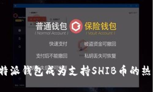 为何比特派钱包成为支持SHIB币的热门选择？