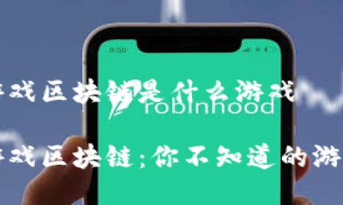 经典游戏区块链是什么游戏 

经典游戏区块链：你不知道的游戏世界