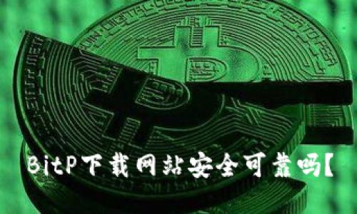 BitP下载网站安全可靠吗？
