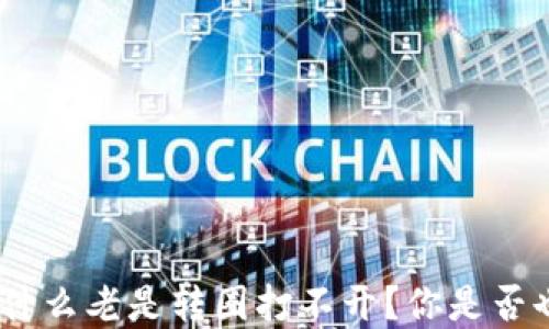 
BITKeep钱包为什么老是转圈打不开？你是否也遇到这个问题？