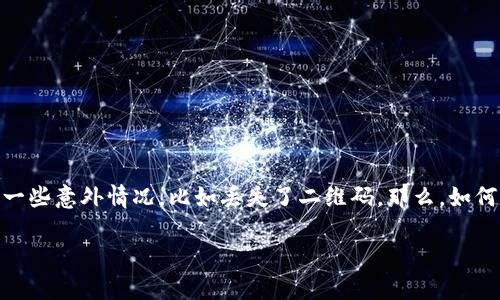 找回b特派钱包二维码的需求，随着数字货币和移动支付的普及，越来越多的人开始使用这类应用程序。但是，在操作过程中，有时候会出现一些意外情况，比如丢失了二维码。那么，如何找回b特派钱包二维码呢？这是一件很重要的事情，因为二维码是访问和使用钱包的关键。接下来，我们将为您详细解读如何处理这类问题。

如何快速找回您的b特派钱包二维码？