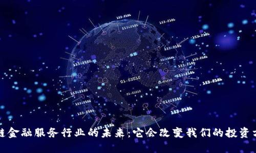  区块链金融服务行业的未来：它会改变我们的投资方式吗？