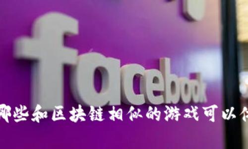  有哪些和区块链相似的游戏可以体验？