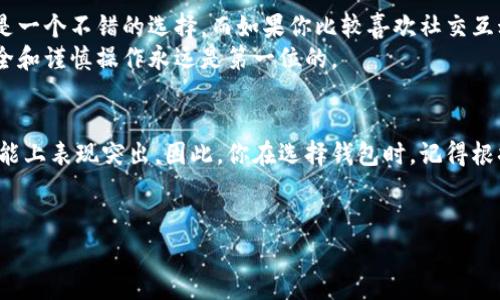 比特派钱包和比太钱包是当前市场上相对流行的数字资产存储工具，它们各自拥有独特的优势和特点，吸引着不同类型的用户。今天我们就来仔细探讨一下这两款钱包，帮助你在选择数字货币钱包时做出更明智的决定。

比特派钱包的特点
首先，让我们来看看比特派钱包。这个钱包的最大特点是用户友好，它的界面设计，非常适合初学者使用。无论你是刚刚入门的投资者，还是有一定经验的用户，都会在操作中感受到它的便利性。
比特派支持多种主流的数字货币，包括比特币、以太坊等。而且，它也提供了较高的安全性，支持指纹识别和面部识别等解锁方式，确保你的资产安全。不过，值得注意的是，由于比特派是热钱包，它在安全性上不如冷钱包那样绝对完美，因此用户需要谨慎操作。

比太钱包的优势
接下来，我们来聊聊比太钱包。这个钱包的设计目标是服务于更加广泛的用户群体，特别是希望在社交平台上进行数字资产管理的人。比太不仅支持多种货币，还增强了社交功能，让用户可以方便地分享和转账。
比太钱包的一个显著优势是其社区生态系统，用户可以通过这个钱包参与到一些项目和活动中，比如数字资产的投票、众筹等。对于这一点，比较喜欢探索新事物的用户可能会更加青睐。不过，这也意味着用户可能需要投入更多时间去了解和参与钱包内的社区活动。

安全性比较
安全性是选择数字资产钱包时必须考虑的一个重要因素。比特派虽然有各种安全措施，但作为热钱包，难免会受到网络攻击的威胁。而比太钱包在这方面也是存在一定风险的，尽管它提供了安全的备份和恢复选项。
要想保护好你的资产，无论使用哪款钱包，都要确保使用安全的密码，并定期更新。同时，要对任何来源不明的链接保持警惕，避免自己成为网络诈骗的受害者。

用户体验与社区支持
用户体验方面，比特派钱包由于其简洁的界面，更容易吸引初学者。而比太钱包则凭借其社交功能，尤其能吸引喜欢互动和交流的年轻用户。对于那些希望在数字资产投资中获得更多信息和支持的用户，比太钱包的社区支持显得尤为重要。
在使用过程中，用户的反馈也为每款钱包的改进提供了重要线索。比特派依靠良好的用户口碑，持续推出更新来满足用户需求，而比太则通过社区活动不断增强用户之间的互动。

费用和手续费
在选择钱包时，手续费也是一个不可忽视的因素。比特派钱包在交易时的手续费相对较低，这对频繁交易的用户而言，无疑是个好消息。而比太钱包虽然在某些交易中可能会收取更高的手续费，但它提供的一些优质服务和社区活动相对来说是值得的。
这里建议用户在选择时，根据自己的使用频率和需求来考虑费用问题，避免因手续费而影响到投资收益。

哪款钱包更适合你？
究竟是选择比特派钱包还是比太钱包，真的是要看你的个人需求。若你是新手，想要一个操作简单、易于上手的钱包，比特派无疑是一个不错的选择。而如果你比较喜欢社交互动，愿意在数字资产投资中多一些交流和参与，那么比太钱包可能更符合你的需求。
在做出选择前，不妨先在这两个钱包中各试用一下，根据自己的使用体验来判断哪个更适合你。总之，无论选择哪个钱包，确保安全和谨慎操作永远是第一位的。

总结
在比较比特派钱包和比太钱包的时候，我们可以发现各有千秋。比特派更注重用户体验和安全性，而比太则在社区支持和社交功能上表现突出。因此，你在选择钱包时，记得根据自身的需求来权衡取舍。同时，对于数字资产投资的学习和探索也是一个不断进步的过程，选择合适的钱包只是其中的一部分。
希望通过今天的分享，能够帮助你更清晰地认识这两款钱包，也希望你在数字资产投资的道路上走得更稳、更远！

比特派钱包, 比太钱包, 数字资产, 钱包比较, 安全性/guanjianci