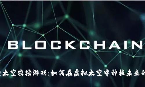区块链太空农场游戏：如何在虚拟太空中种植未来的财富？