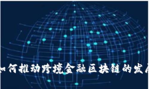  如何推动跨境金融区块链的发展？