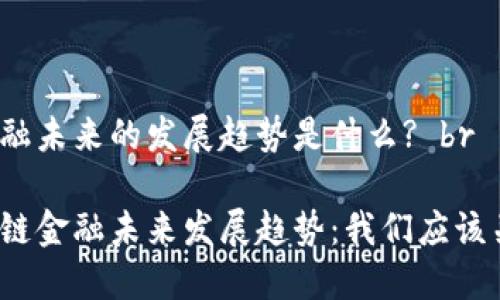 区块链金融未来的发展趋势是什么? br

揭秘区块链金融未来发展趋势：我们应该关注什么？